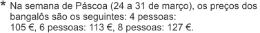 Na semana de Páscoa (24 a 31 de março), os preços dos  bangalôs são os seguintes: 4 pessoas:  105 €, 6 pessoas: 113 €, 8 pessoas: 127 €. *