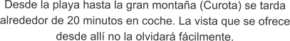 Desde la playa hasta la gran montaña (Curota) se tarda alrededor de 20 minutos en coche. La vista que se ofrece desde allí no la olvidará fácilmente.